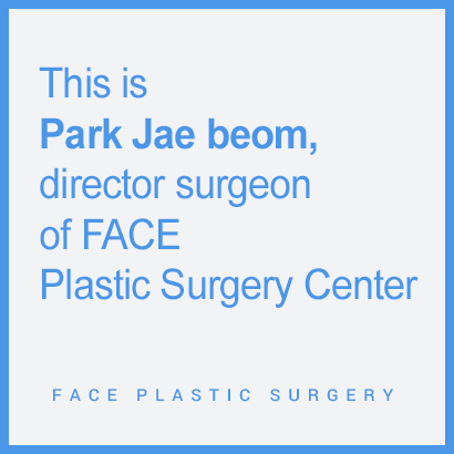 This is Park Jae-beom, director surgeon of FACE Plastic Surgery Center.